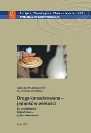 ksiazka tytu: Droga konsekrowana - jedno w wieloci. Ku maestwu - kapastwu - yciu zakonnemu autor: Jzef Adam Sobczyk, Ireneusz Werbiski