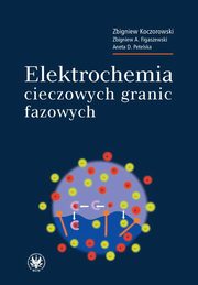 Elektrochemia cieczowych granic fazowych, Zbigniew Koczorowski, Zbigniew A. Figaszewski, Aneta D. Petelska