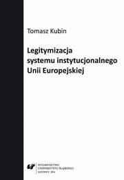 ksiazka tytu: Legitymizacja systemu instytucjonalnego Unii Europejskiej autor: Tomasz Kubin