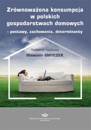 Zrwnowaona konsumpcja w polskich gospodarstwach domowych ? postawy, zachowania, determinanty, 