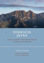 Edukacja Jutra. Analiza zjawisk i procesw edukacji - z myl o przyszoci, 