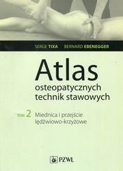 Atlas osteopatycznych technik stawowych. Tom 2. Miednica i przejcie ldwiowo-krzyowe, Serge Tixa, Bernard Ebernegger