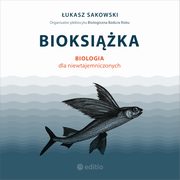 Bioksika. Biologia dla niewtajemniczonych, ukasz Sakowski