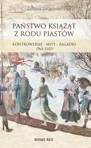 Pastwo ksit z rodu Piastw. Kontrowersje ? mity ? zagadki (963-1102), Krystyna ukasiewicz