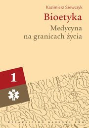 ksiazka tytu: Bioetyka, t. 1. Medycyna na granicach ycia autor: Kazimierz Szewczyk