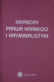 Meandry prawa karnego i kryminalistyki. Ksiga jubileuszowa prof. zw. dra hab. Stanisawa Pikulskiego, Jerzy Kasprzak, Wojciech Cielak, Izabela Nowicka