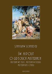 w. Hipolit o greckich misteriach: misteria we Flius, misteria w Eleusis, misteria Rei-Cybeli, Stanisaw Schneider