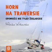 Horn na trawersie. Opowieci nie tylko eglarskie, Monika Witkowska