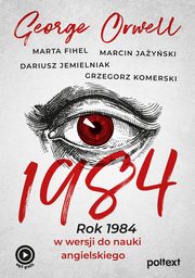 1984. Rok 1984 w wersji do nauki angielskiego, George Orwell, Marta Fihel, Marcin Jayski, Dariusz Jemielniak, Grzegorz Komerski