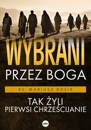 Wybrani przez Boga. Tak yli pierwsi chrzecijanie, Ks. Mariusz Rosik