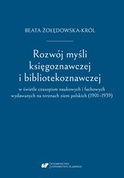 Rozwj myli ksigoznawczej i bibliotekoznawczej w wietle czasopism naukowych i fachowych wydawanych na terenach ziem polskich (1901?1939), Beata odowska-Krl
