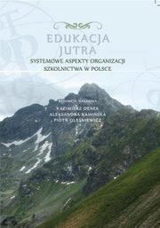 ksiazka tytu: Edukacja Jutra. Systemowe aspekty organizacji szkolnictwa w Polsce - Jzef Sowa: Ku nowoczesnej szkole autor: 