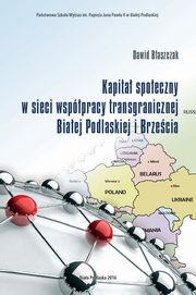 KAPITA SPOECZNY W SIECI WSPӣPRACY TRANSGRANICZNEJ BIAEJ PODLASKIEJ I BRZECIA, Dawid Baszczak