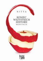 ksiazka tytu: Koniec wszystkich historii Medytacje autor: Nitya