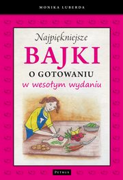 ksiazka tytu: Najpikniejsze bajki o gotowaniu w wesoym wydaniu autor: Monika Luberda