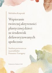 Wspieranie twrczej aktywnoci plastycznej dzieci ze rodowisk defaworyzowanych spoecznie, Michalina Kasprzak