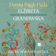 Elbieta Granowska. Krlowa Wadysawa Jagiey, Dorota Pajk-Puda