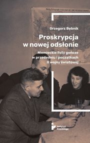 ksiazka tytu: Proskrypcja w nowej odsonie. Niemieckie listy gocze w przededniu i pocztkach II wojny wiatowej autor: Grzegorz Bbnik