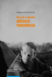 ?Dyszel w gowie? Jerzego Turowicza. Wiara, idee i racje w wietle publicystyki z lat 1932?1939, Magorzata Strzelecka