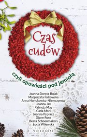 ksiazka tytu: Czas cudw czyli opowieci pod jemio autor: Joanna Dorota Bujak, Magorzata Falkowska, Anna Harukowicz-Niemczynow, Joanna Jax, Patrycja May, Carla Mori, Joanna Pypacz, Diane Rose, Beata Schoenmakers, ucja Wilewska