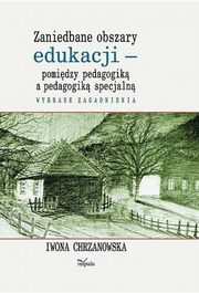 Zaniedbane obszary edukacji -pomidzy pedagogik a pedagogik specjaln, Iwona Chrzanowska