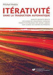 ksiazka tytu: Itrativit dans la traduction automatique. Analyse oriente objets des verbes de mouvement franais traduits en polonais par ?jecha / jedzi? (sur la base des formes du prsent) autor: Micha Hrabia