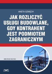 Jak rozliczy usugi budowlane, gdy kontrahent jest podmiotem zagranicznym, Aneta Szwch