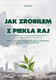 ksiazka tytu: Jak zrobiem z pieka raj autor: Aquarius