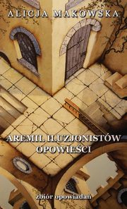 Aremil Iluzjonistw: opowieci, Alicja Makowska