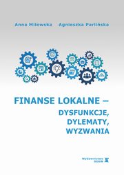 Finanse lokalne - dysfunkcje, dylematy, wyzwania, Anna Milewska, Agnieszka Parliska