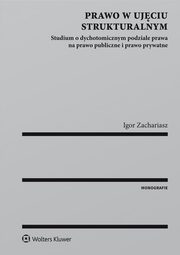 ksiazka tytu: Prawo w ujciu strukturalnym. Studium o dychotomicznym podziale prawa na prawo publiczne i prawo prywatne autor: Igor Zachariasz