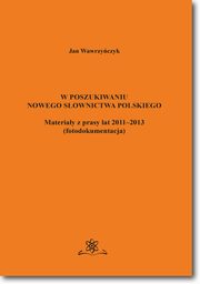 W poszukiwaniu nowego sownictwa polskiego Materiay z prasy lat 2011-2013 fotodokumentacja, Jan Wawrzyczyk