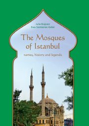 ksiazka tytu: The Mosques of Istanbul. Names, history and legends autor: Julia Krajcarz, Ewa Siemieniec-Goa