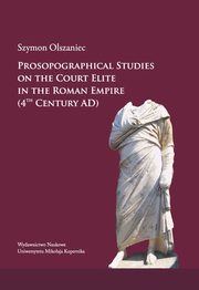 Prosopographical studies on the court elite in the Roman Empire (4th century A. D.), Szymon Olszaniec