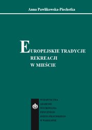 ksiazka tytu: Europejskie tradycje rekreacji w miecie autor: Anna Pawlikowska-Piechotka