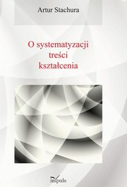 Pedagogika O systematyzacji treci ksztacenia, Artur Stachura