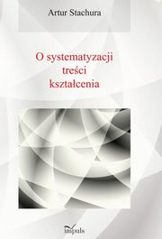 Pedagogika O systematyzacji treci ksztacenia, Artur Stachura