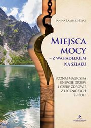 Miejsca mocy ? z wahadekiem na szlaku. Poznaj magiczn energi drzew i czerp zdrowie z leczniczych rde, Janina Lampert-Smak