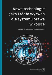 Nowe technologie jako rdo wyzwa dla systemu prawa w Polsce, Piotr Brudnicki, Jakub Grygutis, Piotr Grzebyk, Jowanka Jakubek-Lalik, Aleksandra Komar-Nalepa, Wojciech Machaa, Marcin Michna, Marcin Olechowski, Jakub Orkisz, Szymon Pawelec, Jacek Piecha, Ryszard Piotrowski, Konrad Rydel, Maria Supera-Markowska, Igor 