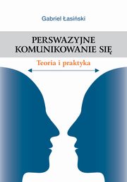 ksiazka tytu: Perswazyjne komunikowanie si. Teoria i praktyka autor: Gabriel asiski