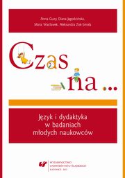 ksiazka tytu: Czas na? - 05 Cz III, cz. 1. Czas na...: Wprowadzenie; Podstawy teoretyczne i metodologiczne; CHOPAK w badaniach sownikowych autor: Anna Guzy, Diana Jagodziska, Maria Wacawek, Aleksandra Zok-Smoa