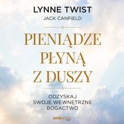 Pienidze pyn z duszy. Odzyskaj swoje wewntrzne bogactwo, Lynne Twist, Jack Canfield