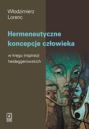 ksiazka tytu: Hermeneutyczne koncepcje czowieka w krgu inspiracji heideggerowskich autor: Wodzimierz Lorenc