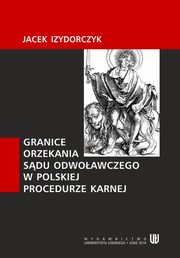 ksiazka tytu: Granice orzekania sdu odwoawczego w polskiej procedurze karnej autor: Jacek Izydorczyk
