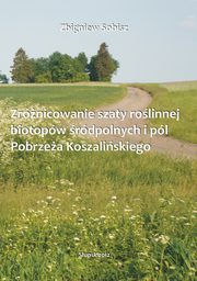 Zrnicowanie szaty rolinnej biotopw rdpolnych i pl Pobrzea Koszaliskiego, Zbigniew Sobisz