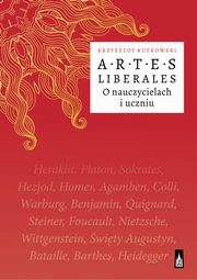 ksiazka tytu: Artes Liberales O nauczycielach i uczniu autor: Krzysztof Rutkowski