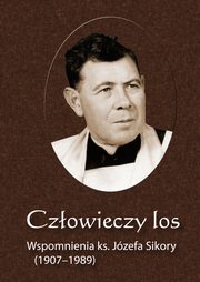 Czowieczy los. Wspomnienia ks. Jzefa Sikory (1907-1989), Jzef Sikora