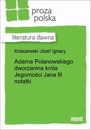 ksiazka tytu: Adama Polanowskiego dworzanina krla Jegomoci Jana III notatki autor: Jzef Ignacy Kraszewski