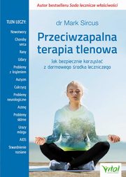 Przeciwzapalna terapia tlenowa. Jak bezpiecznie korzysta z darmowego rodka leczniczego, Mark Sircus