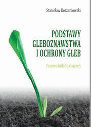 Podstawy gleboznawstwa i ochrony gleb. Przewodnik do wicze, Stanisaw Korzeniowski